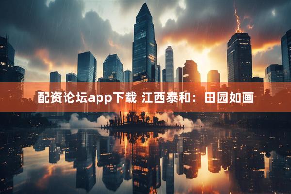 配资论坛app下载 江西泰和：田园如画